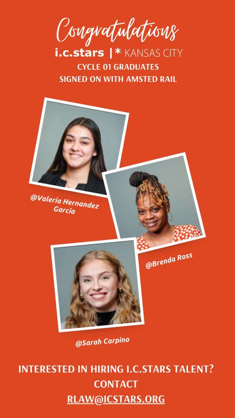 Photos of Valeria Hernandez Garcia, Brenda Ross, and Sarah Carpino are displayed on an orange background. Text reads: "Congratulations i.c.stars |* KANSAS CITY CYCLE 01 GRADUATES SIGNED ON WITH AMSTED RAIL. INTERESTED IN HIRING I.C.STARS TALENT? CONTACT RLAW@ICSTARS.ORG."