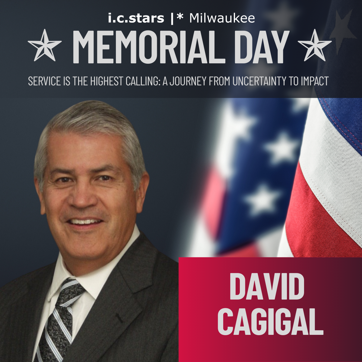 Graphic honoring Memorial Day from i.c.stars Milwaukee. The top of the image reads “MEMORIAL DAY” with the subtitle “Service Is the Highest Calling: A Journey from Uncertainty to Impact.” On the left side is a professional headshot of David Cagigal in a suit and tie. On the right is a close-up of an American flag. A red banner at the bottom right displays his name: “David Cagigal.”